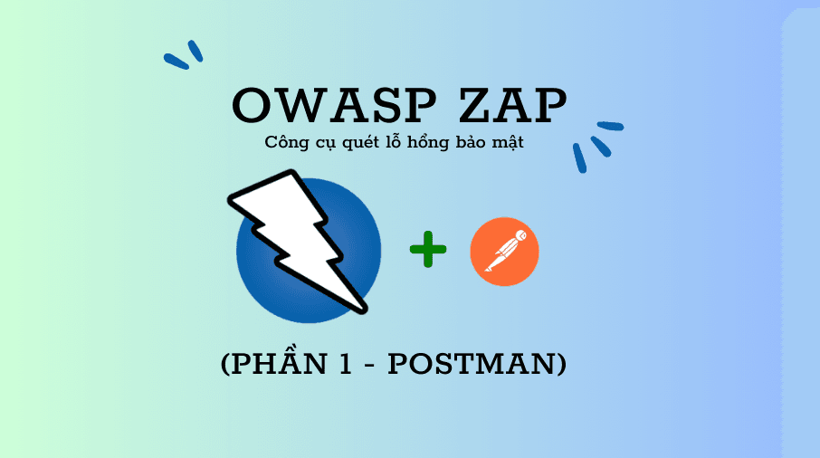 OWASP ZAP – Công cụ quét lỗ hổng bảo mật (PHẦN 1 – POSTMAN)