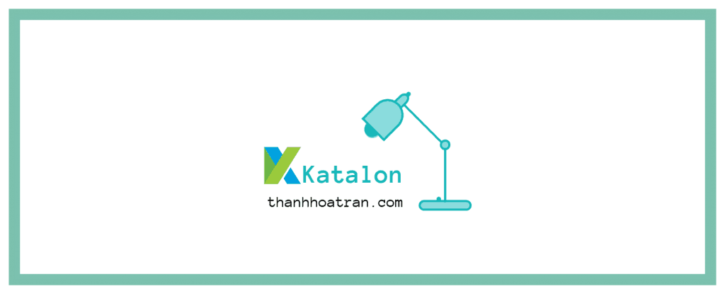 Katalon – Tool kiểm thử tự động (Phần 1)
