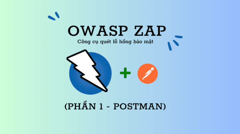 OWASP ZAP – Công cụ quét lỗ hổng bảo mật (PHẦN 1 – POSTMAN)