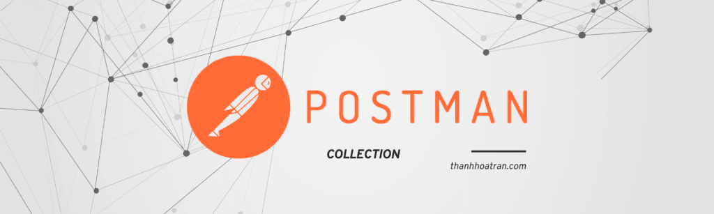 Postman – Kiểm thử API dễ dàng Phần 3 (Collection)